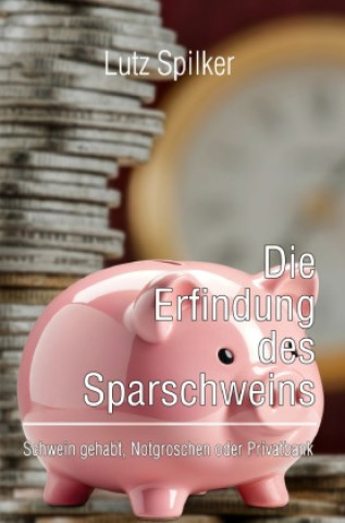 Kniha Die Erfindung des Sparschweins Lutz Spilker