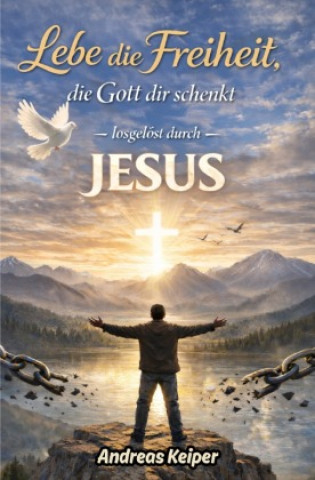 Kniha Lebe die Freiheit, die Gott dir schenkt Andreas Keiper