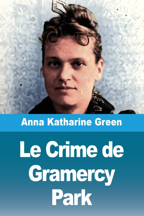 Kniha Le Crime de Gramercy Park Anna Katharine Green