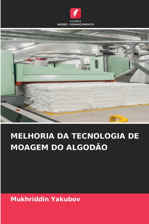 Knjiga MELHORIA DA TECNOLOGIA DE MOAGEM DO ALGODÃO Mukhriddin Yakubov