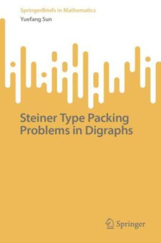 Kniha Steiner Type Packing Problems in Digraphs Yuefang Sun
