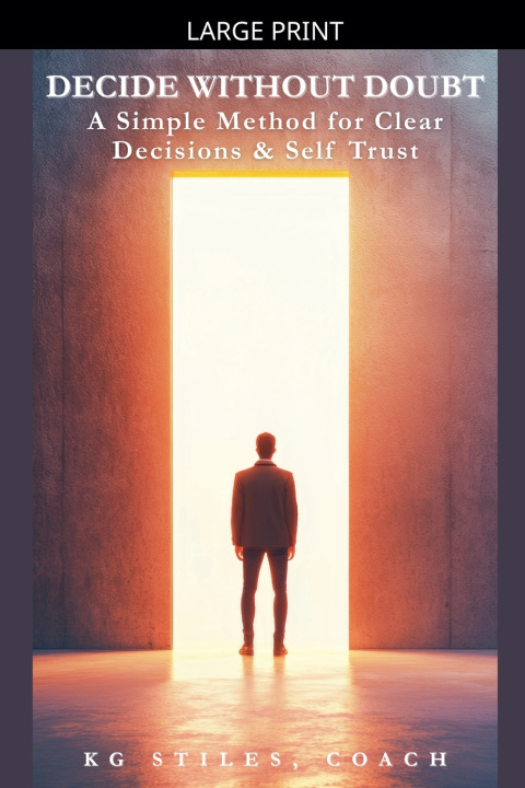 Kniha Decide Without Doubt A Simple Method for Clear Decisions & Self Trust KG STILES