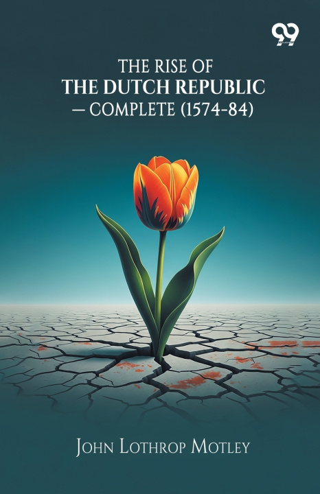 Kniha The Rise Of The Dutch Republic - Complete (1574-84) John Lothrop Motley