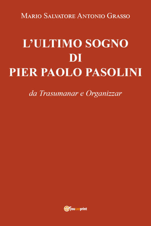 Kniha ultimo sogno di Pier Paolo Pasolini da Trasumanar e Organizzar Mario Salvatore Antonio Grasso