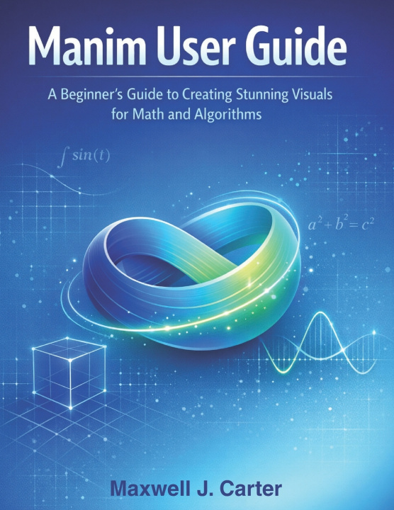 Kniha MANIM USER GUIDE Maxwell J. Carter