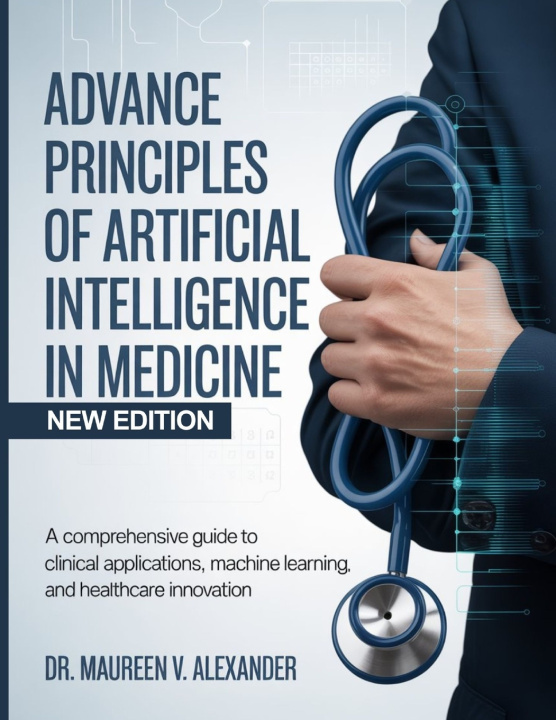Kniha ADVANCE PRINCIPLES OF ARTIFICIAL INTELLIGENCE IN MEDICINE Maureen V. Alexander