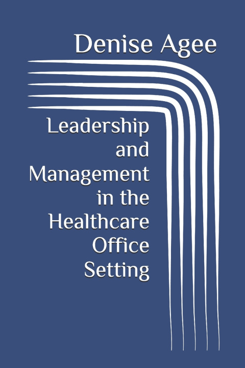 Kniha Leadership and Management in the Healthcare Office Setting Denise Agee