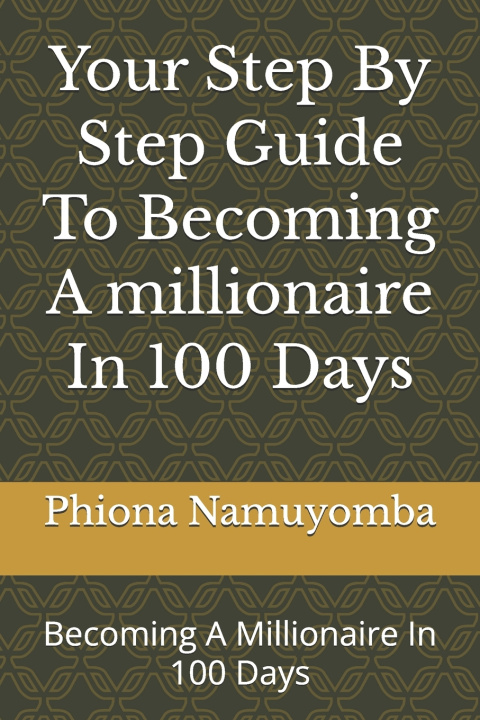 Kniha Your Step By Step Guide To Becoming A millionaire In 100 Days Phiona Namuyomba