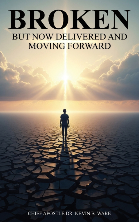 Knjiga BROKEN BUT NOW DELIVERED AND MOVING FORWARD CHIEF APOSTLE DR. KEVIN B. WARE