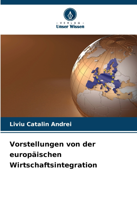 Kniha Vorstellungen von der europäischen Wirtschaftsintegration Liviu Catalin Andrei