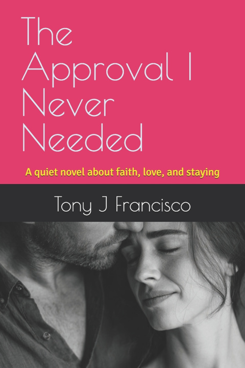 Könyv The Approval I Never Needed Tony J Francisco