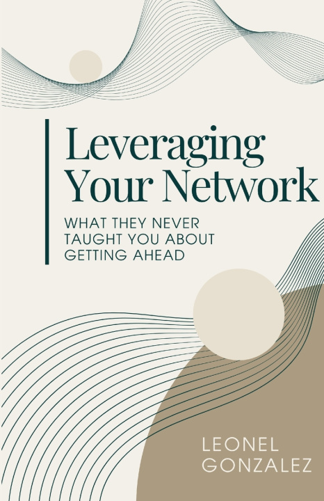 Книга Leverage Your Network Leonel A. Gonzalez Corona