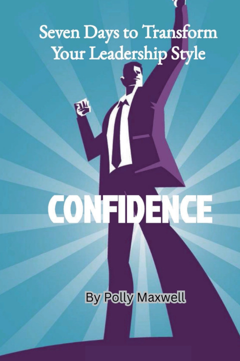 Kniha Seven Days to Transform Your Leadership Style Polly Maxwell