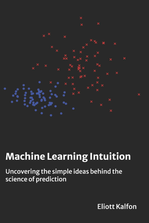 Könyv Machine Learning Intuition Eliott Kalfon