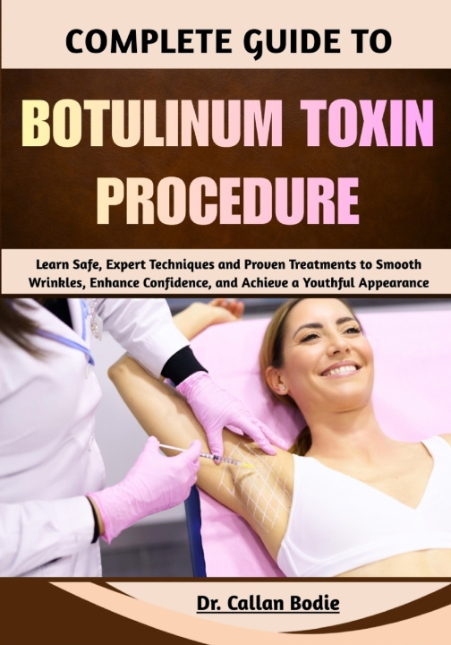 Könyv Complete Guide To Botulinum Toxin Procedure Dr. Callan Bodie