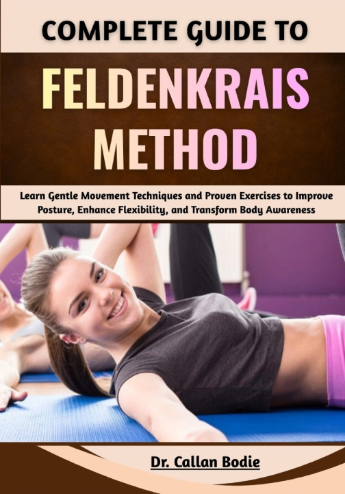 Boek Complete Guide To Feldenkrais Method Dr. Callan Bodie