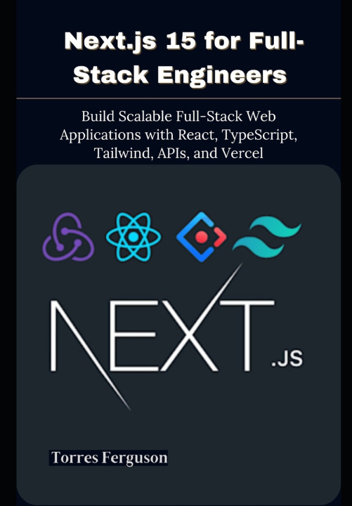Könyv Next.js 15 for Full-Stack Engineers Torres Ferguson