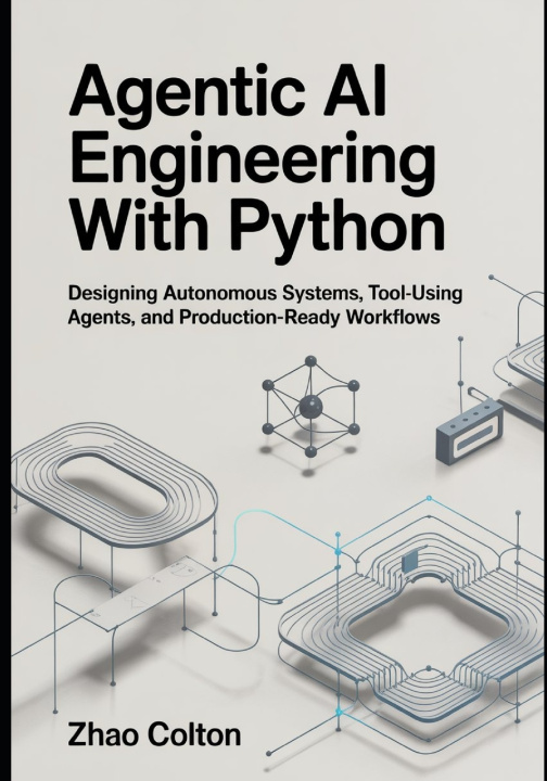 Könyv Agentic AI Engineering with Python Zhao Colton