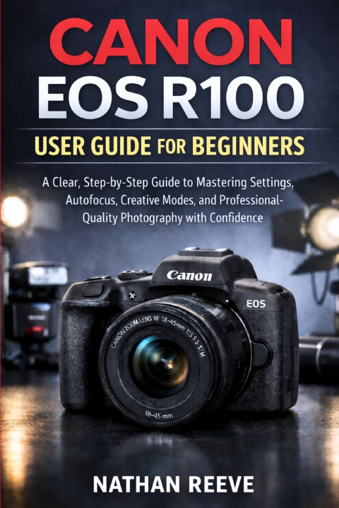 Kniha CANON EOS R100 USER GUIDE FOR BEGINNERS NATHAN REEVE