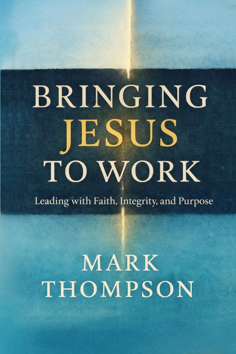 Könyv Bringing Jesus to Work Mark Thompson