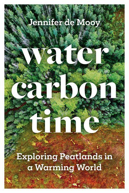 Kniha Water, Carbon, Time – Exploring Peatlands in a Warming World Jennifer De Mooy