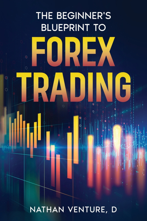 Knjiga The Beginner's Blueprint to Forex Trading Nathan D Venture