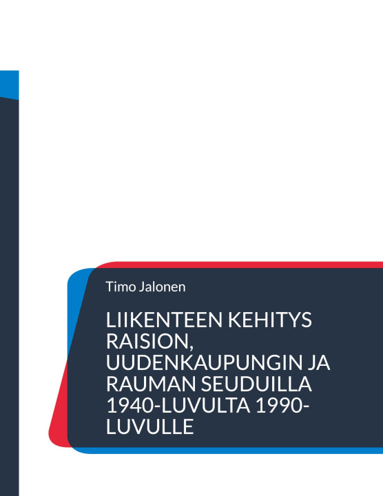 Книга Liikenteen kehitys Raision, Uudenkaupungin ja Rauman seuduilla 1940-luvulta 1990-luvulle 
