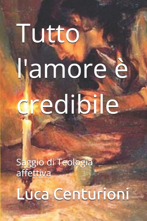 Könyv Tutto l'amore è credibile Luca Centurioni