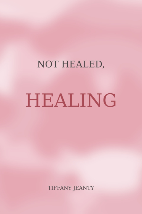 Книга HEALING...NOT HEALED TIFFANY JEANTY