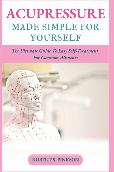 Книга ACUPRESSURE MADE SIMPLE FOR YOURSELF Robert S. Pinkson