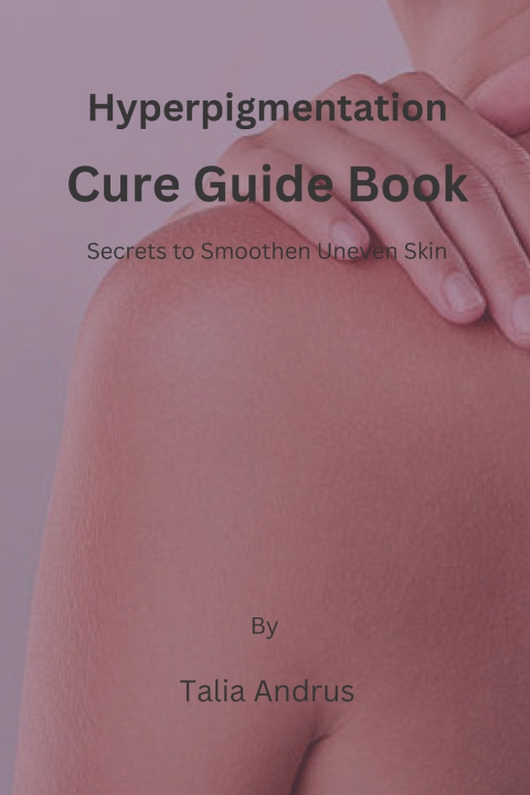 Kniha Hyperpigmentation Cure Guide Book Talia Andrus