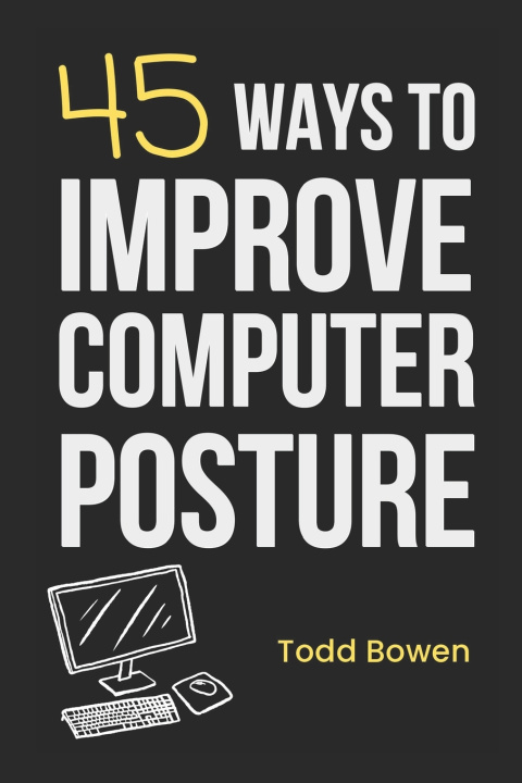 Kniha 45 Ways to Improve Computer Posture Todd Bowen