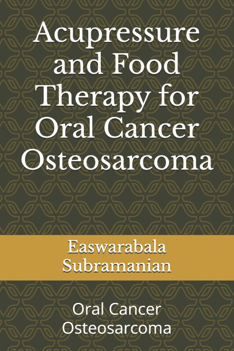 Kniha Acupressure and Food Therapy for Oral Cancer Osteosarcoma Easwarabala Subramanian
