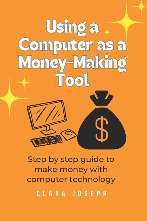 Knjiga Using a Computer as a Money-Making Tool Clara Joseph