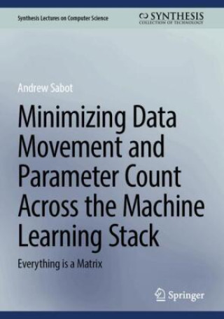 Könyv Minimizing Data Movement and Parameter Count Across the Machine Learning Stack Andrew Sabot