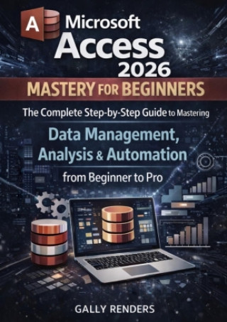 Könyv Microsoft Access Mastery for Beginners Gally Renders