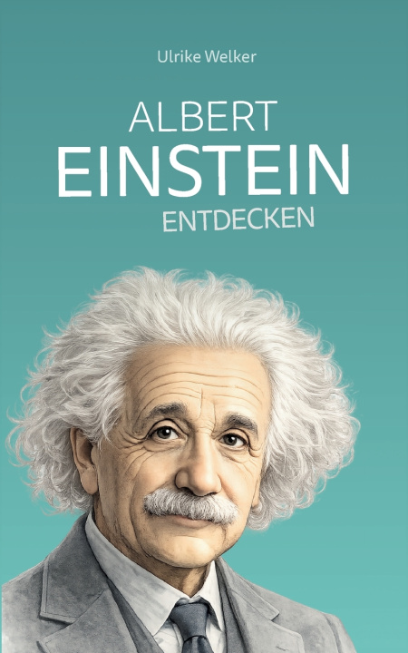 Könyv Albert Einstein entdecken Ulrike Welker