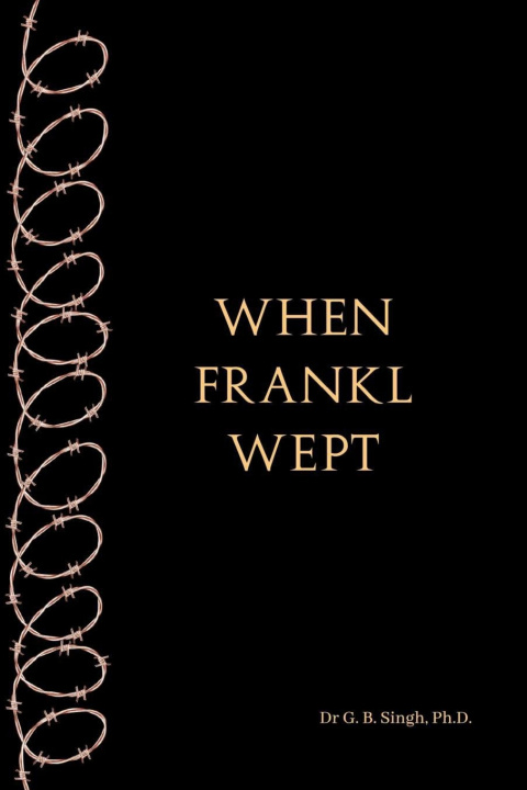 Knjiga When Frankl Wept Dr G. B. Singh Ph.D.