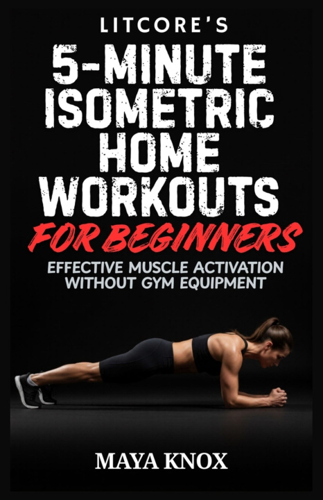Kniha Litcore’s 5-Minute Isometric Home Workouts for Beginners Maya Knox