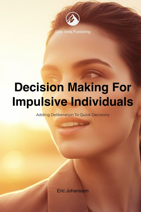 Kniha Decision Making for Impulsive Individuals Eric Johansson