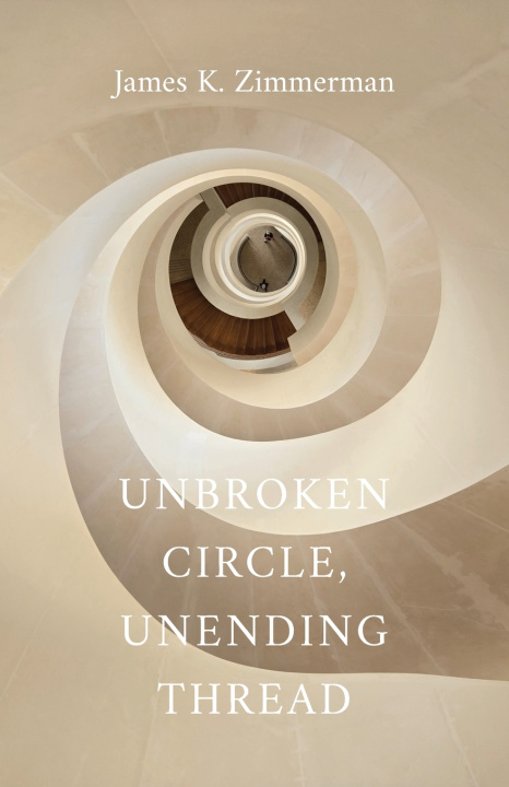 Kniha Unbroken Circle, Unending Thread James K. Zimmerman
