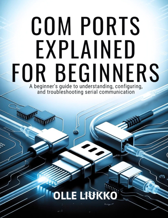 Kniha COM PORTS EXPLAINED FOR BEGINNERS Olle Liukko