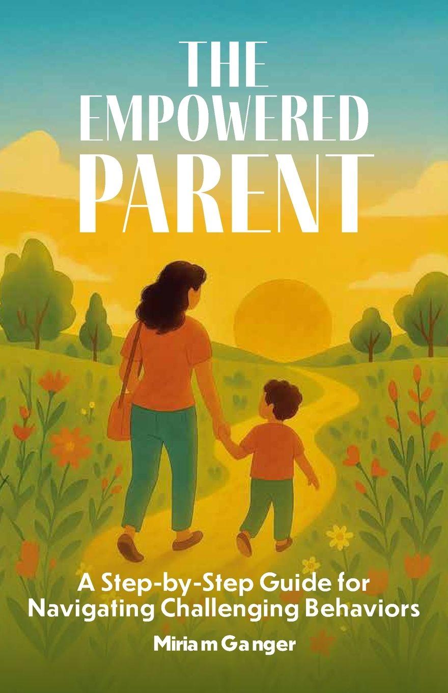 Kniha The Empowered Parent, A Step-by-Step Guide to Navigating Challenging Behaviors 