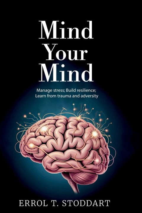 Knjiga Mind your mind, Manage stress; Build resilience; Learn from trauma and adversity 