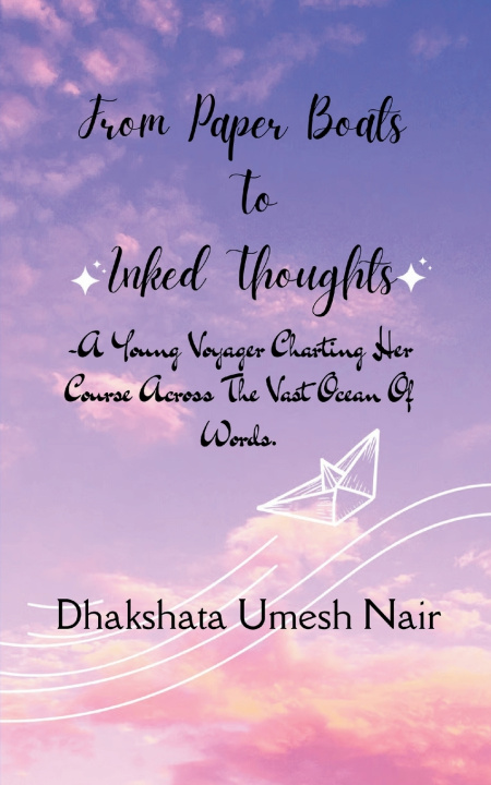 Kniha From Paper Boats To Inked Thoughts -A Young Voyager charting her course across the vast ocean of words! Dhakshata Umesh Nair