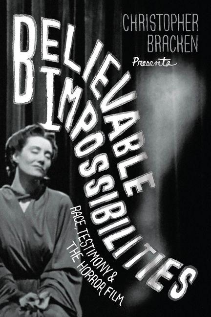 Book Believable Impossibilities – Race, Testimony, and the Horror Film Christopher Bracken