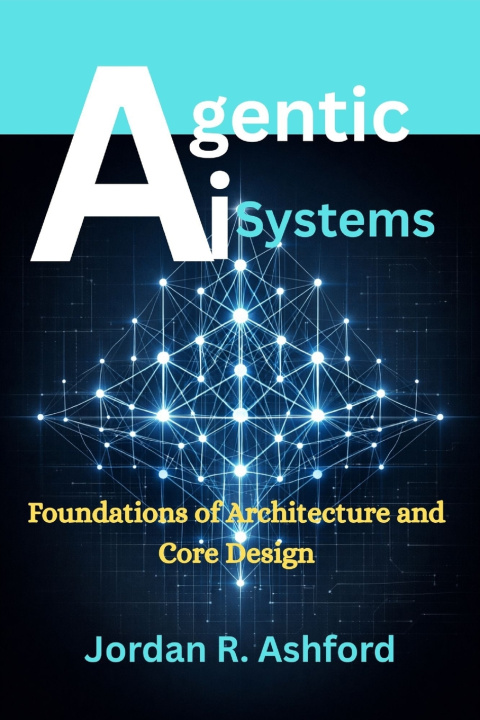 Kniha Agentic AI Systems Jordan R. Ashford