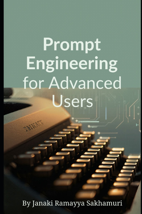 Kniha Prompt Engineering for Advanced Users Janaki Ramayya Sakhamuri