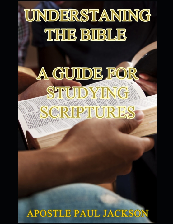 Kniha UNDERSTANING THE BIBLE A GUIDE FOR STUDYING SCRIPTURES Paul v Jackson