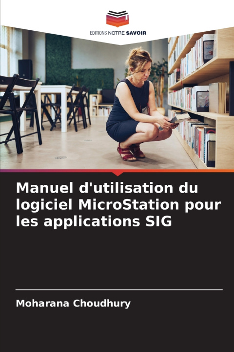 Kniha Manuel d'utilisation du logiciel MicroStation pour les applications SIG Moharana Choudhury